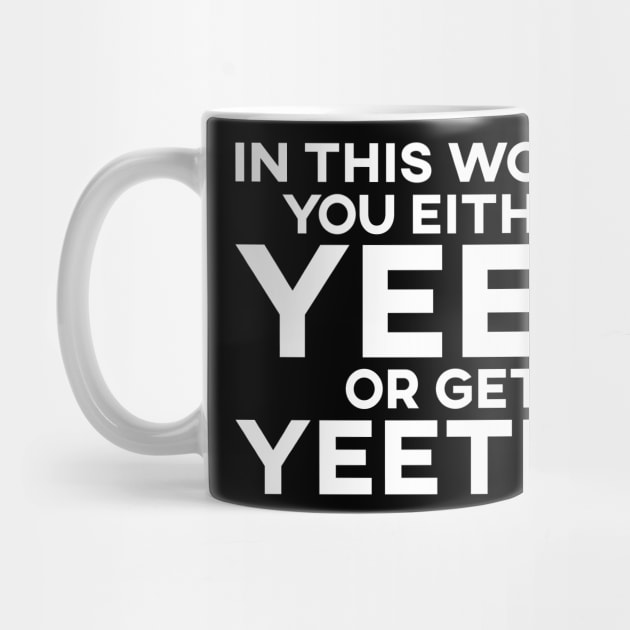 In This World You Either Yeet Or Get Yeeted by SusurrationStudio